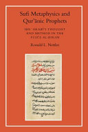 Sufi metaphysics and Qurʾānic prophets : Ibn ʻArabī's thought and method in the Fuṣūṣ al-ḥikam /