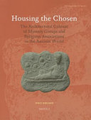 Housing the chosen : the architectural context of mystery groups and religious associations in the ancient world /