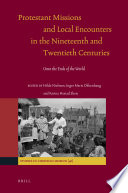 Protestant Missions and Local Encounters in the Nineteenth and Twentieth Centuries Unto the Ends of the World.