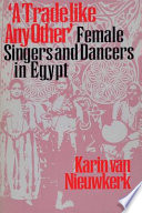 A trade like any other : female singers and dancers in Egypt /
