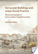 Vernacular buildings and urban social practice : wood and people in early modern Swedish society /