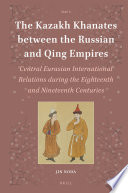 The Kazakh khanates between the Russian and Qing empires : central Eurasian international relations during the eighteenth and nineteenth centuries /