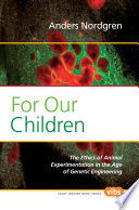 For our children : the ethics of animal experimentation in the age of genetic engineering /