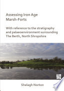 Assessing iron age marsh-forts : with reference to the stratigraphy and palaeoenvironment surrounding the Berth, North Shropshire /