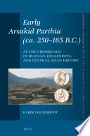 Early Arsakid Parthia (ca. 250-165 B.C.) : At the Crossroads of Iranian, Hellenistic, and Central Asian History /