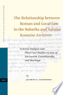 The relationship between Roman and local law in the Babatha and Salome Komaise archives  : general analysis and three case studies on law of succession, guardianship, and marriage /