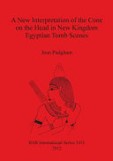 A new interpretation of the cone on the head in New Kingdom Egyptian tomb scenes /