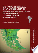 Sig y análisis espacial en la arqueología de cazadores recolectores de Magallania (extremo sur de Sudamérica) /