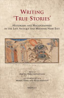Writing 'true stories' : historians and hagiographers in the late antique and medieval Near East /