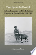 Thus spake the dervish : Sufism, language, and the religious margins in Central Asia, 1400-1900 /