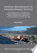 Shaping regionality in socioeconomic systems : late Hellenistic-late Roman ceramic production, circulation, and consumption in Boeotia, Central Greece (c. 150 BC-AD 700) /
