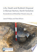Life, death and rubbish disposal in Roman Norton, North Yorkshire : excavations at Brooklyn House 2015-16 /