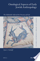 Ontological aspects of early Jewish anthropology : the malleable self and the presence of God /