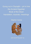 Going out in daylight : prt m hrw - the ancient Egyptian Book of the dead : translations, sources, meanings /