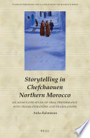 Storytelling in Chefchaouen Northern Morocco : an annotated study of oral performance with transliterations and translations /
