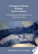 St Gregory's Minster, Kirkdale, North Yorkshire : archaeological investigations and historical context /