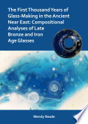 The first thousand years of glass-making in the ancient Near East : compositional analyses of Late Bronze and Iron Age glasses /