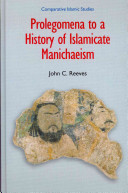Prolegomena to a history of Islamicate Manichaeism /