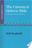 The canonical Hebrew Bible : a theology of the Old Testament /