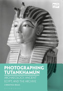 Photographing Tutankhamun : Archaeology, Ancient Egypt, and the Archive /
