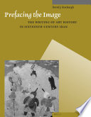Prefacing the Image : The Writing of Art History in Sixteenth-Century Iran /
