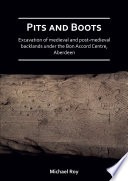 Pits and boots : excavation of medieval and post-medieval backlands under the Bon Accord Centre, Aberdeen /