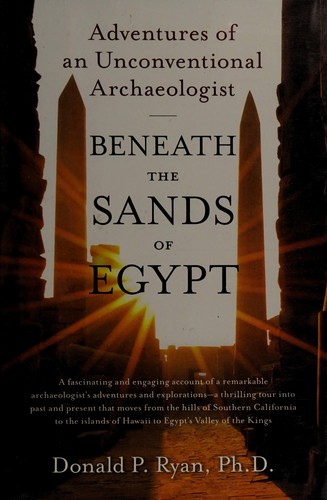 Beneath the sands of Egypt : adventures of an unconventional archaeologist /