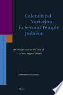 Calendrical variations in Second Temple Judaism : new perspectives on the "Date of the Last Supper" debate /