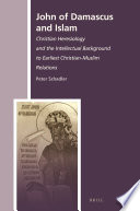 John of Damascus and Islam : Christian heresiology and the intellectual background to earliest Christian-Muslim relations /