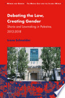 Debating the Law, Creating Gender : Sharia and Lawmaking in Palestine, 2012-2018 /