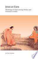 Jesus as Guru : the Image of Christ among Hindus and Christians in India.