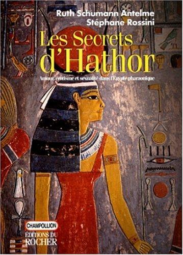 Les secrets d'Hathor : amour, érotisme et sexualité dans l'Égypte pharaonique /