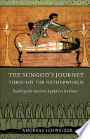 The sungod's journey through the netherworld reading the ancient Egyptian Amduat