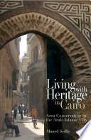 Living with heritage in Cairo : area conservation in the Arab-Islamic city /