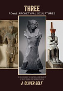 Three Royal Archetypal Sculptures : a window into the cultural achievements of Egypt during the Middle Kingdom /