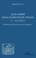 Alexandrie dans les récits de voyage : VIe-XVIIIe siècles : documents pour l'histoire ou sources historiques /