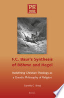 F.C. Baur's synthesis of Bohme and Hegel : redefining Christian theology as a gnostic philosophy of religion /