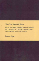 The calm before the storm : selected writings of Itamar Singer on the late Bronze Age in Anatolia and the Levant.