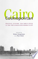 Cairo cosmopolitan : politics, culture, and urban space in the globalized Middle East /