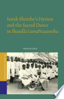 Isaiah Shembe's hymns and the sacred dance in Ibandla LamaNazaretha /