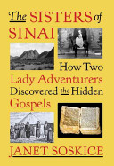 The sisters of Sinai : how two lady adventurers discovered the hidden Gospels /