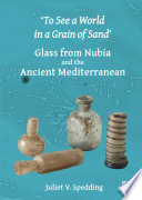 'To see a world in a grain of sand' : glass from Nubia and the ancient Mediterranean /