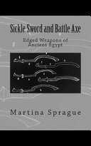 Sickle sword and battle axe : edged weapons of ancient Egypt /