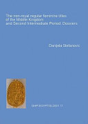 The non-royal regular feminine titles of the Middle Kingdom and Second Intermediate Period : dossiers /