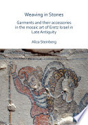 Weaving in stones : garments and their accessories in the mosaic art of Eretz Israel in Late Antiquity /
