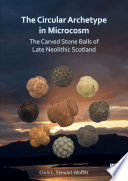 The circular archetype in microcosm : the carved stone balls of late Neolithic Scotland /