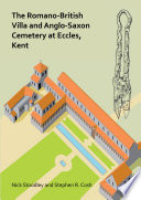 The Romano-British villa and Anglo-Saxon cemetery at Eccles, Kent : a summary of the excavations by Alex Detsicas with a consideration of the archaeological, historical and linguistic context /