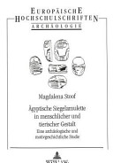 Ägyptische Siegelamulette in menschlicher und tierischer Gestalt : eine archäologische und motivgeschichtliche Studie /