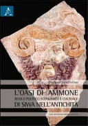 L'oasi di Ammone : ruolo politico, economico e cultuale di Siwa nell'antichità : una ricostruzione critica /