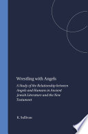 Wrestling with angels : a study of the relationship between angels and humans in ancient Jewish literature and the New Testament /